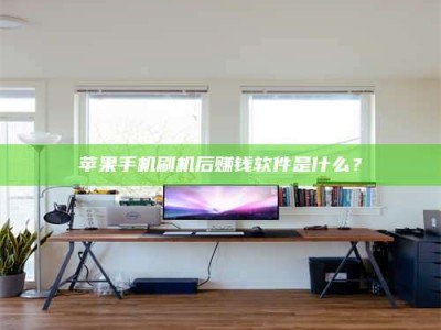 东平苹果手机刷机后赚钱软件是什么？