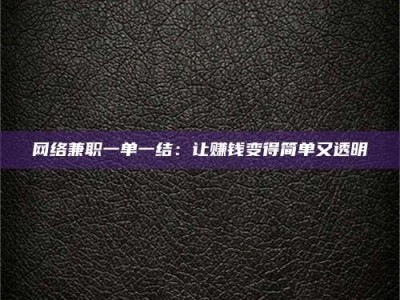 东平网络兼职一单一结：让赚钱变得简单又透明