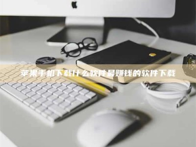 东平苹果手机下载什么软件最赚钱的软件下载